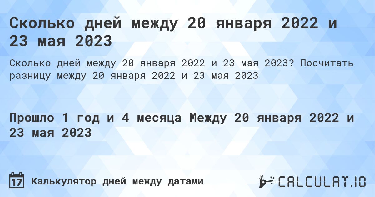 Сколько дней между 20 января 2022 и 23 мая 2023. Посчитать разницу между 20 января 2022 и 23 мая 2023