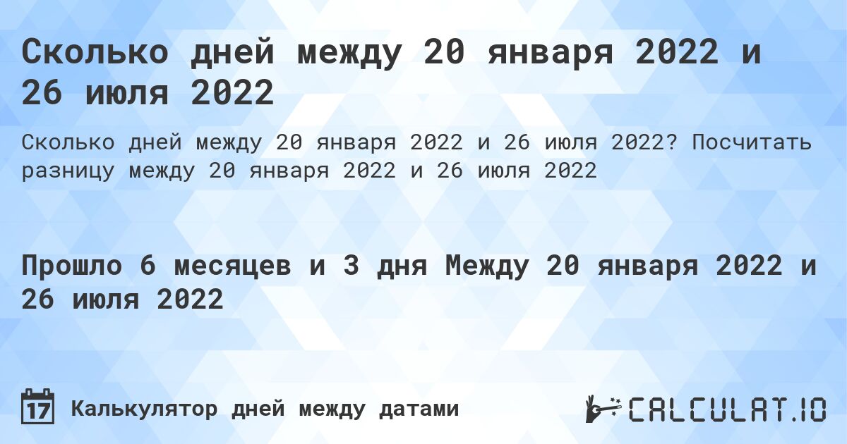 Сколько дней между 20 января 2022 и 26 июля 2022. Посчитать разницу между 20 января 2022 и 26 июля 2022
