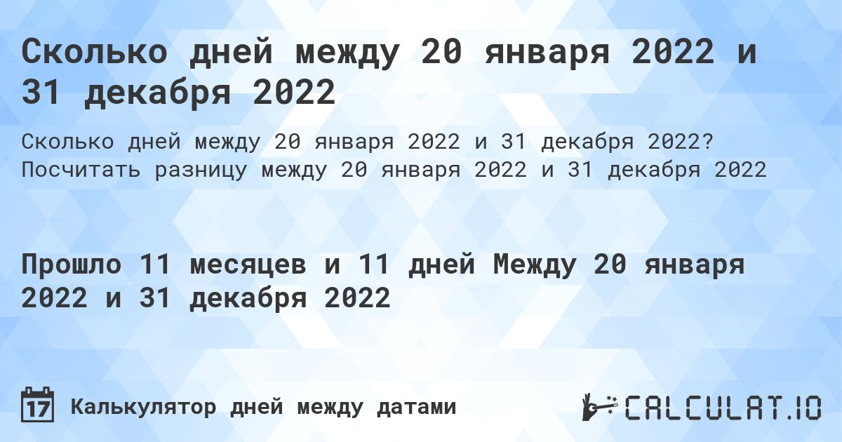 Сколько дней между 20 января 2022 и 31 декабря 2022. Посчитать разницу между 20 января 2022 и 31 декабря 2022