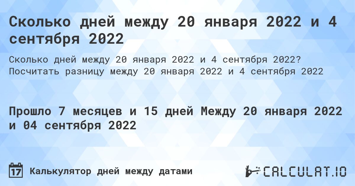 Сколько дней между 20 января 2022 и 4 сентября 2022. Посчитать разницу между 20 января 2022 и 4 сентября 2022