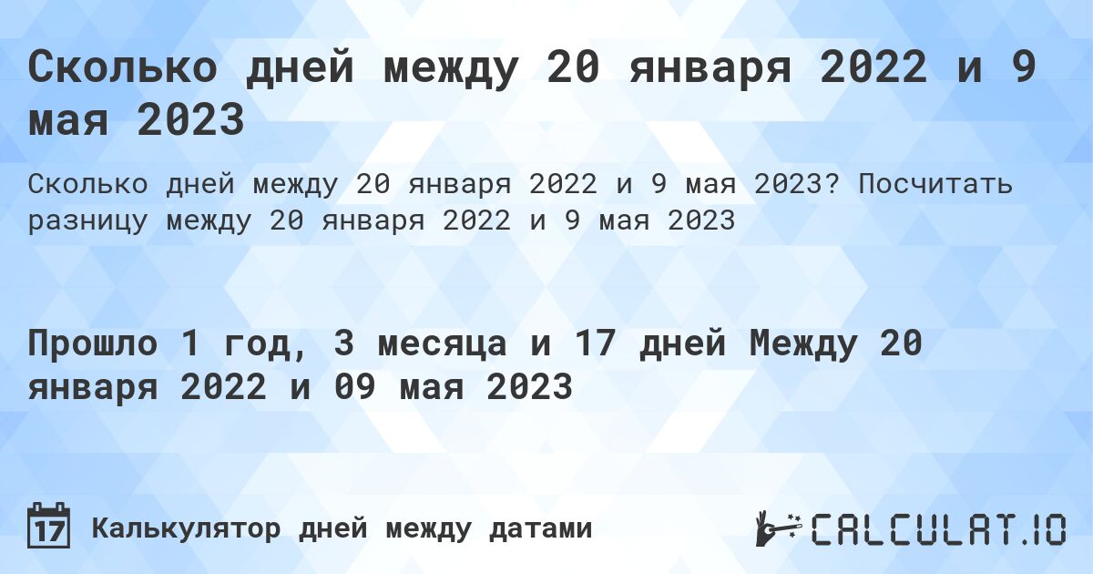 Сколько дней между 20 января 2022 и 9 мая 2023. Посчитать разницу между 20 января 2022 и 9 мая 2023