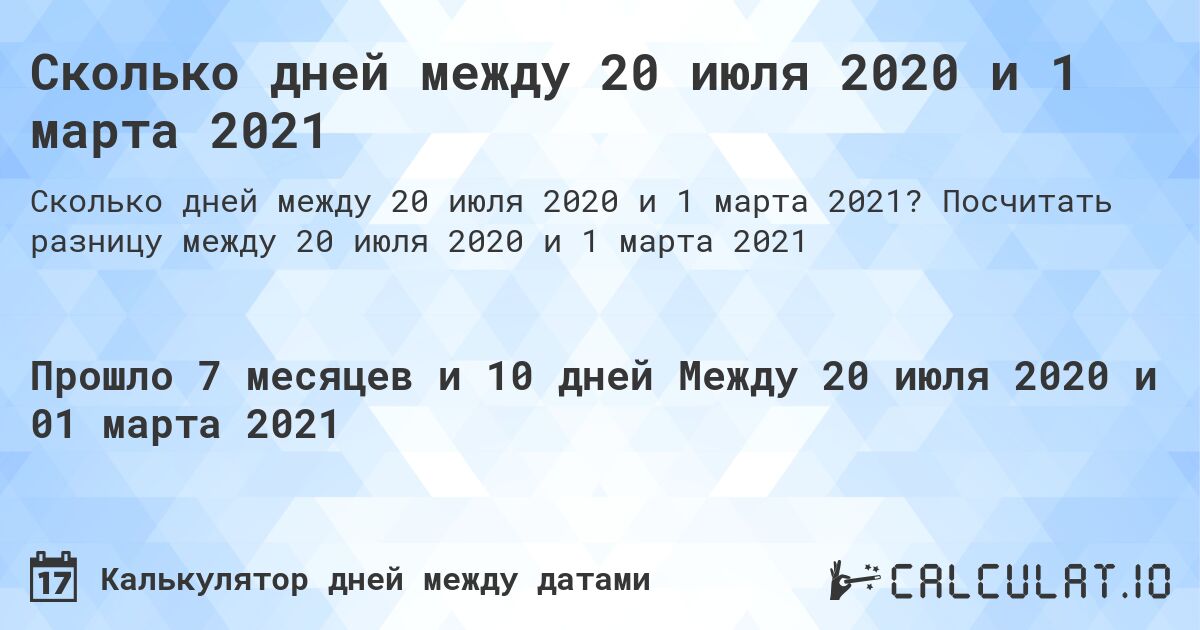 Сколько дней между 20 июля 2020 и 1 марта 2021. Посчитать разницу между 20 июля 2020 и 1 марта 2021