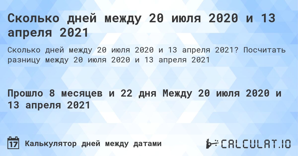 Сколько дней между 20 июля 2020 и 13 апреля 2021. Посчитать разницу между 20 июля 2020 и 13 апреля 2021