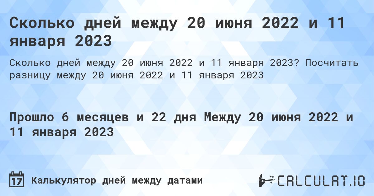 Сколько дней между 20 июня 2022 и 11 января 2023. Посчитать разницу между 20 июня 2022 и 11 января 2023