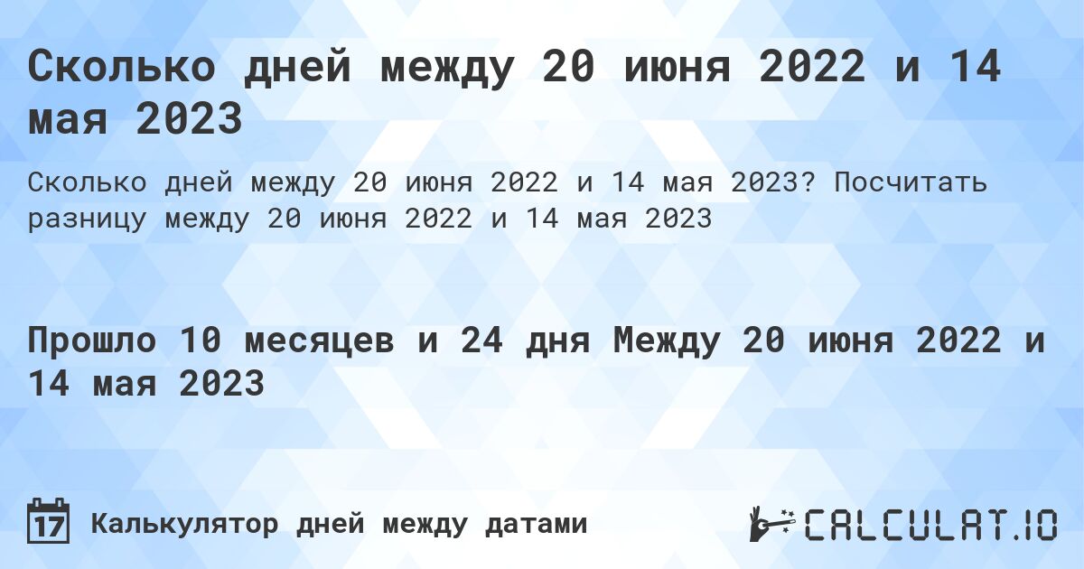 Сколько дней между 20 июня 2022 и 14 мая 2023. Посчитать разницу между 20 июня 2022 и 14 мая 2023