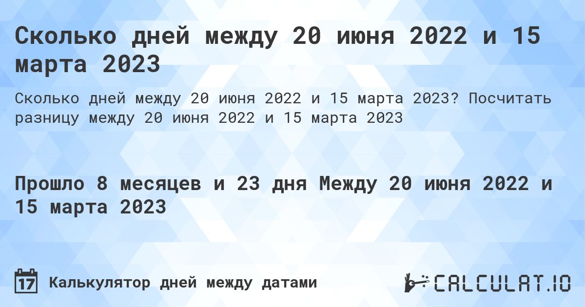 Сколько дней между 20 июня 2022 и 15 марта 2023. Посчитать разницу между 20 июня 2022 и 15 марта 2023