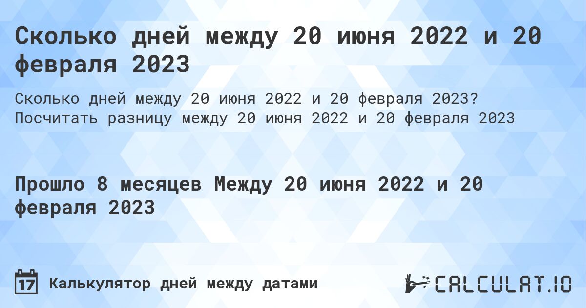 Сколько дней между 20 июня 2022 и 20 февраля 2023. Посчитать разницу между 20 июня 2022 и 20 февраля 2023