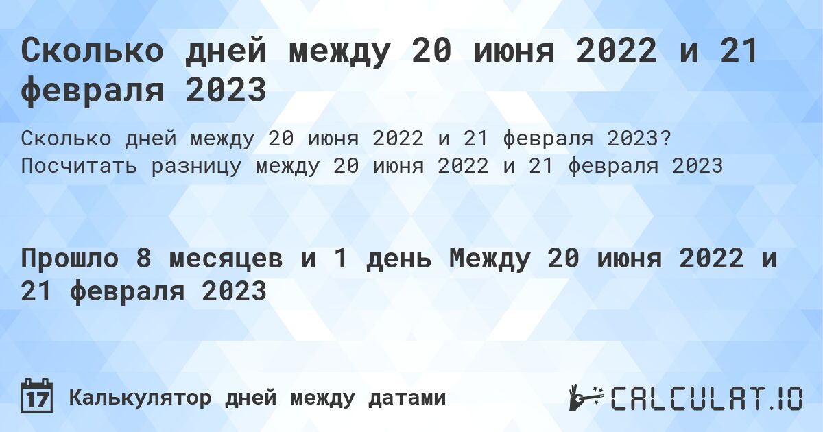 Сколько дней между 20 июня 2022 и 21 февраля 2023. Посчитать разницу между 20 июня 2022 и 21 февраля 2023