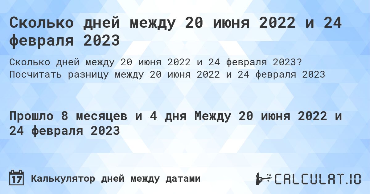 Сколько дней между 20 июня 2022 и 24 февраля 2023. Посчитать разницу между 20 июня 2022 и 24 февраля 2023