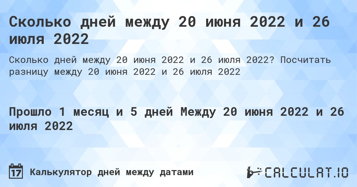 Сколько дней между 20 июня 2022 и 26 июля 2022. Посчитать разницу между 20 июня 2022 и 26 июля 2022