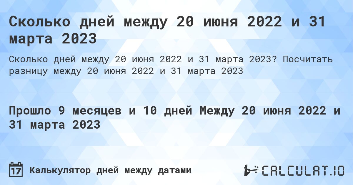 Сколько дней между 20 июня 2022 и 31 марта 2023. Посчитать разницу между 20 июня 2022 и 31 марта 2023