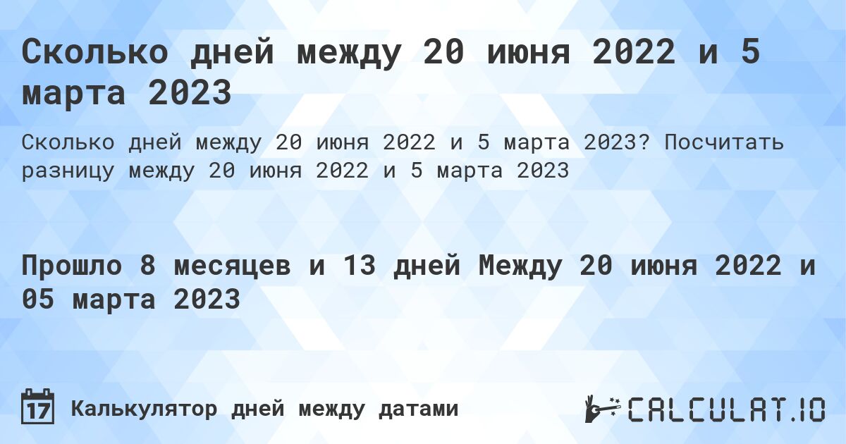 Сколько дней между 20 июня 2022 и 5 марта 2023. Посчитать разницу между 20 июня 2022 и 5 марта 2023