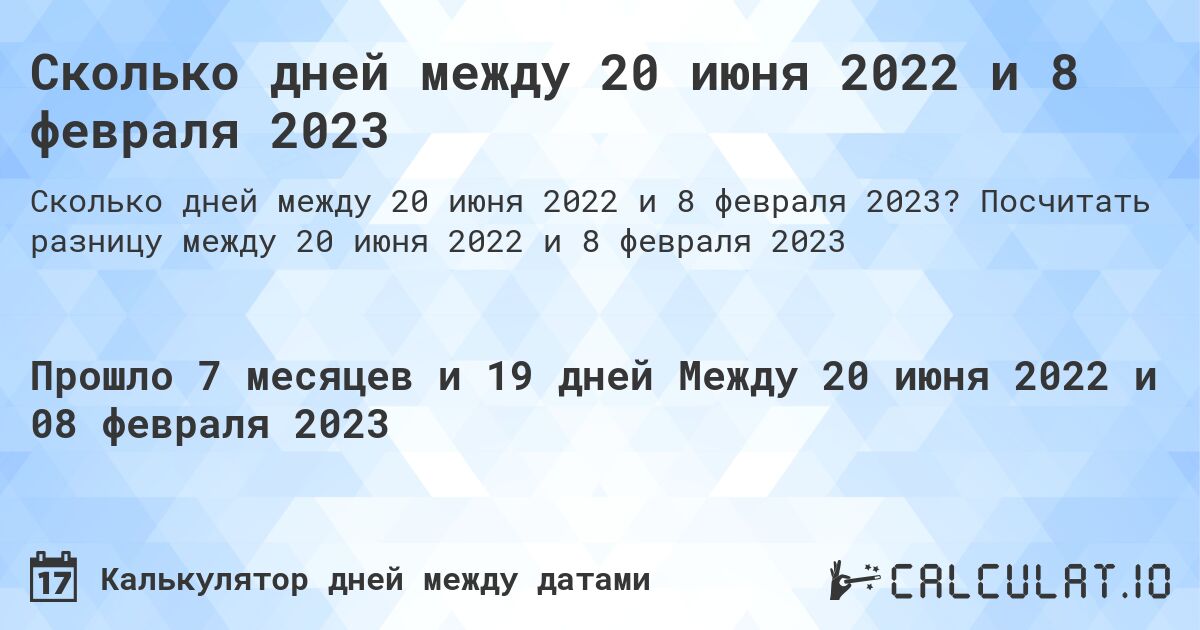 Сколько дней между 20 июня 2022 и 8 февраля 2023. Посчитать разницу между 20 июня 2022 и 8 февраля 2023