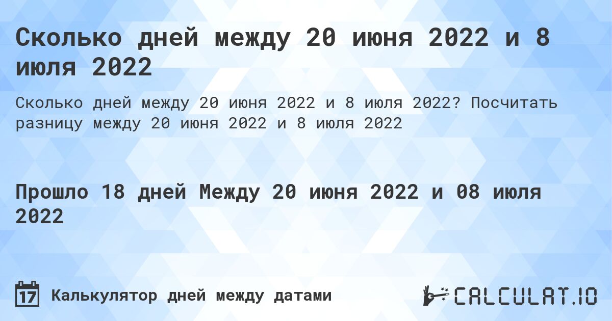 Сколько дней между 20 июня 2022 и 8 июля 2022. Посчитать разницу между 20 июня 2022 и 8 июля 2022