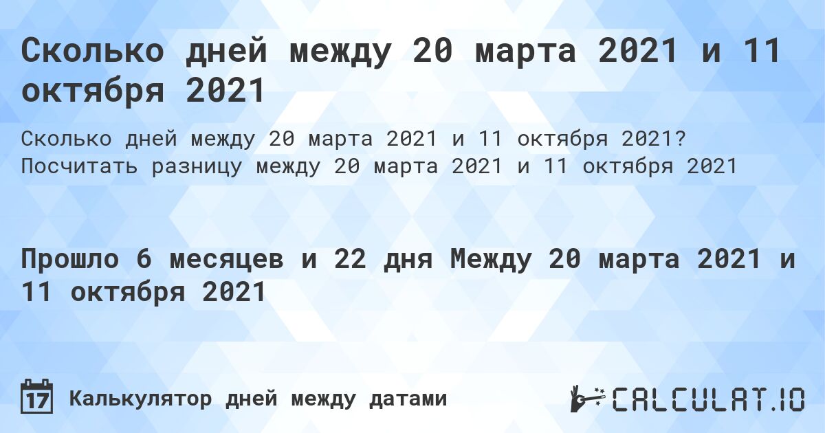 Сколько дней между 20 марта 2021 и 11 октября 2021. Посчитать разницу между 20 марта 2021 и 11 октября 2021
