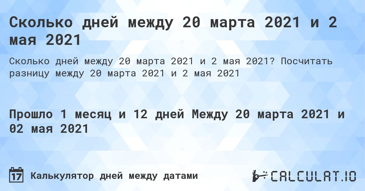 Сколько дней между 20 марта 2021 и 2 мая 2021. Посчитать разницу между 20 марта 2021 и 2 мая 2021