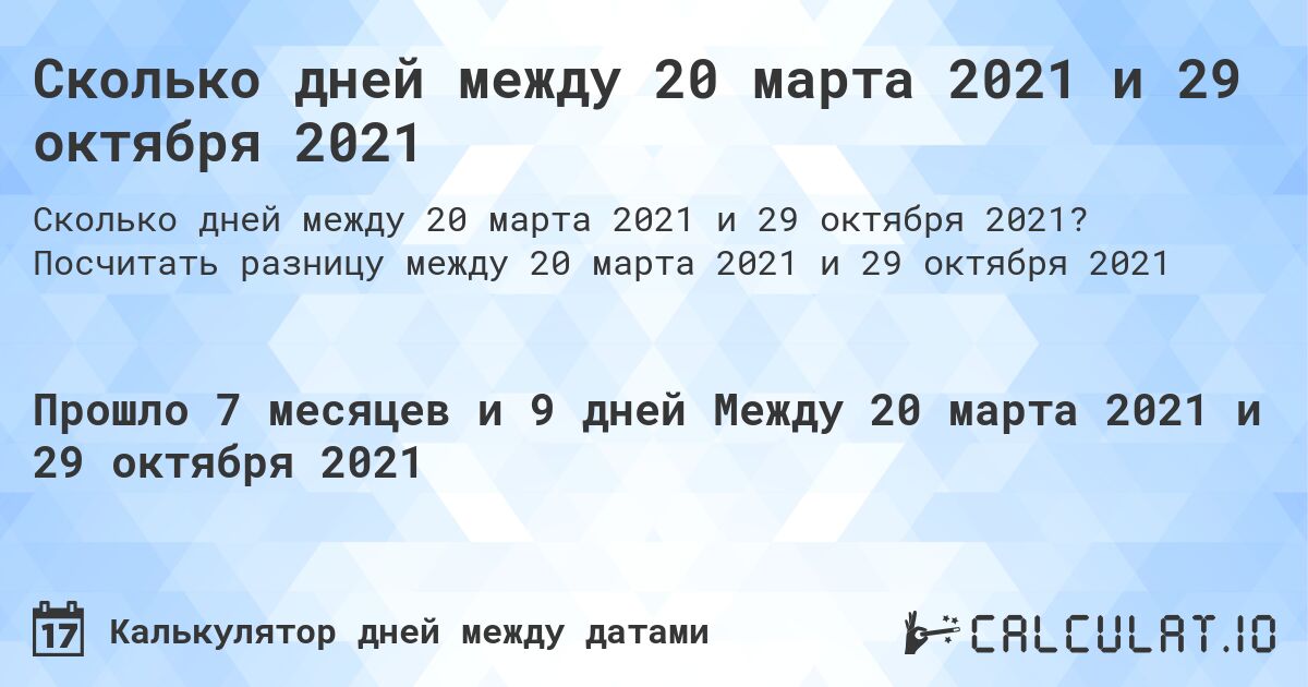 Сколько дней между 20 марта 2021 и 29 октября 2021. Посчитать разницу между 20 марта 2021 и 29 октября 2021