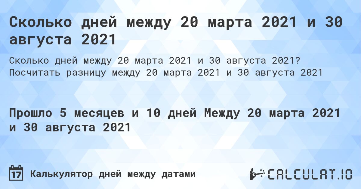 Сколько дней между 20 марта 2021 и 30 августа 2021. Посчитать разницу между 20 марта 2021 и 30 августа 2021
