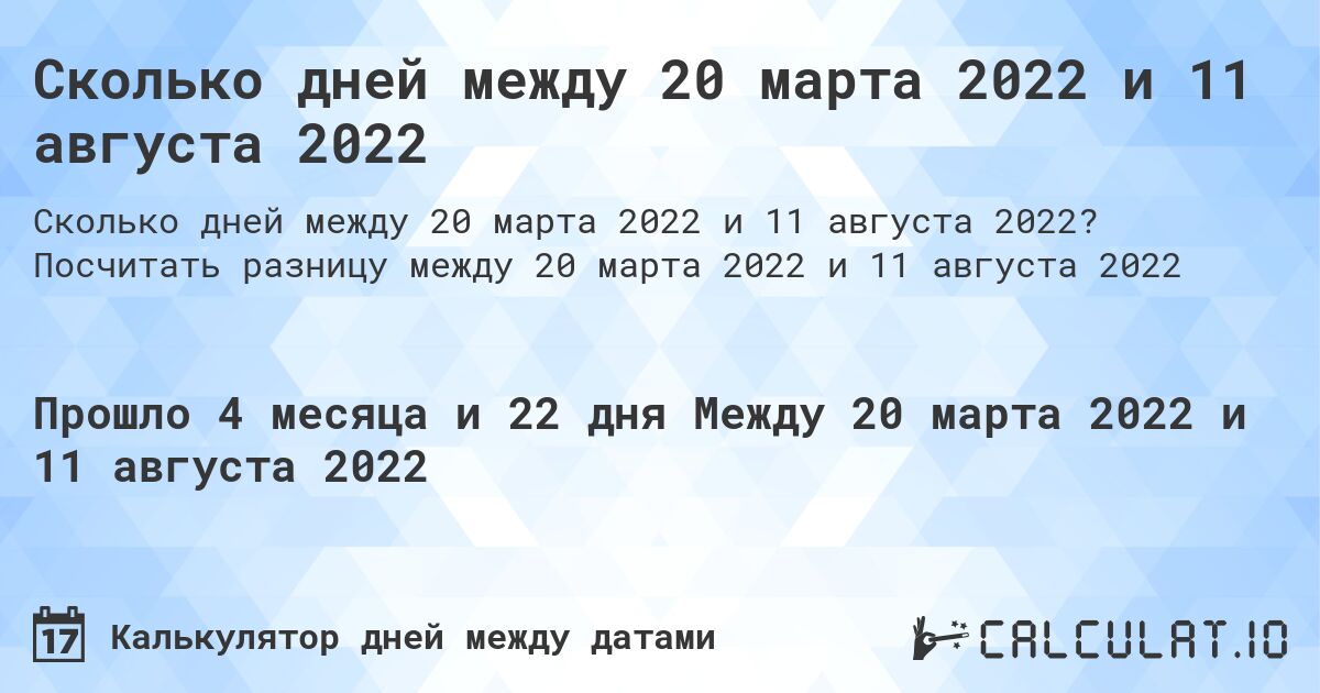 Сколько дней между 20 марта 2022 и 11 августа 2022. Посчитать разницу между 20 марта 2022 и 11 августа 2022