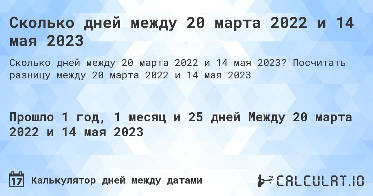 Сколько дней между 20 марта 2022 и 14 мая 2023. Посчитать разницу между 20 марта 2022 и 14 мая 2023
