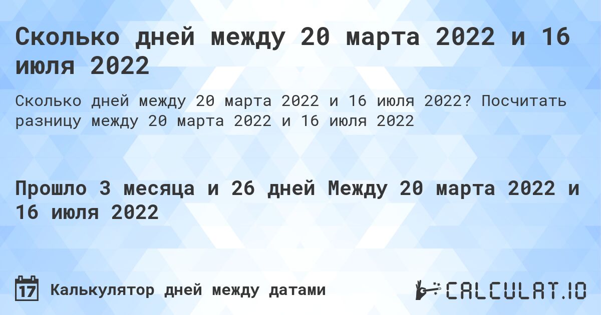 Сколько дней между 20 марта 2022 и 16 июля 2022. Посчитать разницу между 20 марта 2022 и 16 июля 2022