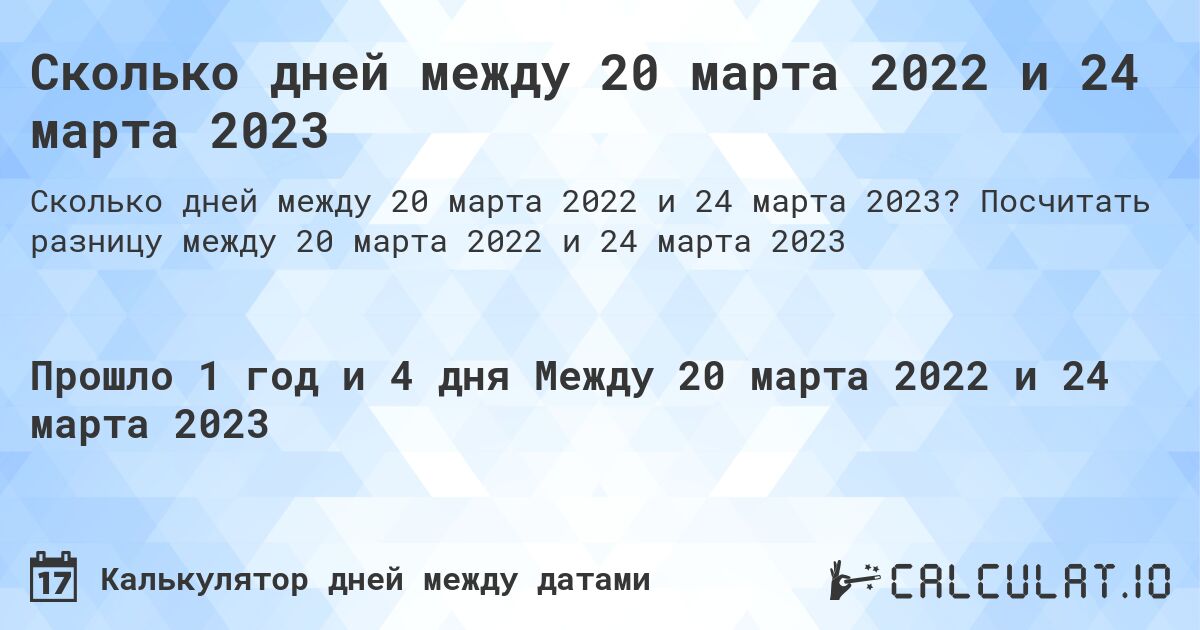 Сколько дней между 20 марта 2022 и 24 марта 2023. Посчитать разницу между 20 марта 2022 и 24 марта 2023