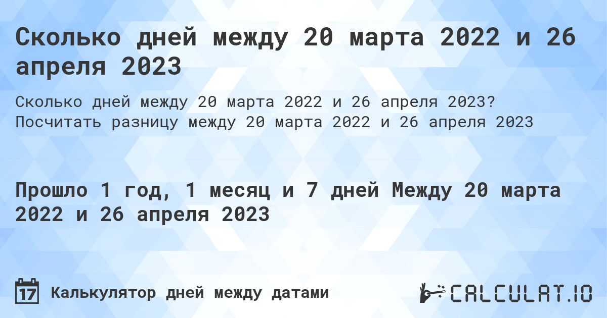 Сколько дней между 20 марта 2022 и 26 апреля 2023. Посчитать разницу между 20 марта 2022 и 26 апреля 2023