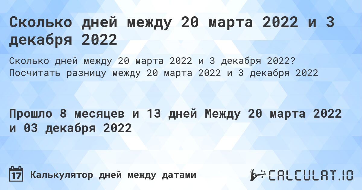 Сколько дней между 20 марта 2022 и 3 декабря 2022. Посчитать разницу между 20 марта 2022 и 3 декабря 2022