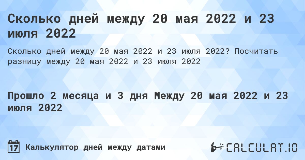 Сколько дней между 20 мая 2022 и 23 июля 2022. Посчитать разницу между 20 мая 2022 и 23 июля 2022