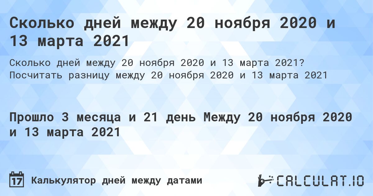 Сколько дней между 20 ноября 2020 и 13 марта 2021. Посчитать разницу между 20 ноября 2020 и 13 марта 2021