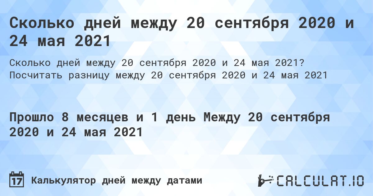 Сколько дней между 20 сентября 2020 и 24 мая 2021. Посчитать разницу между 20 сентября 2020 и 24 мая 2021
