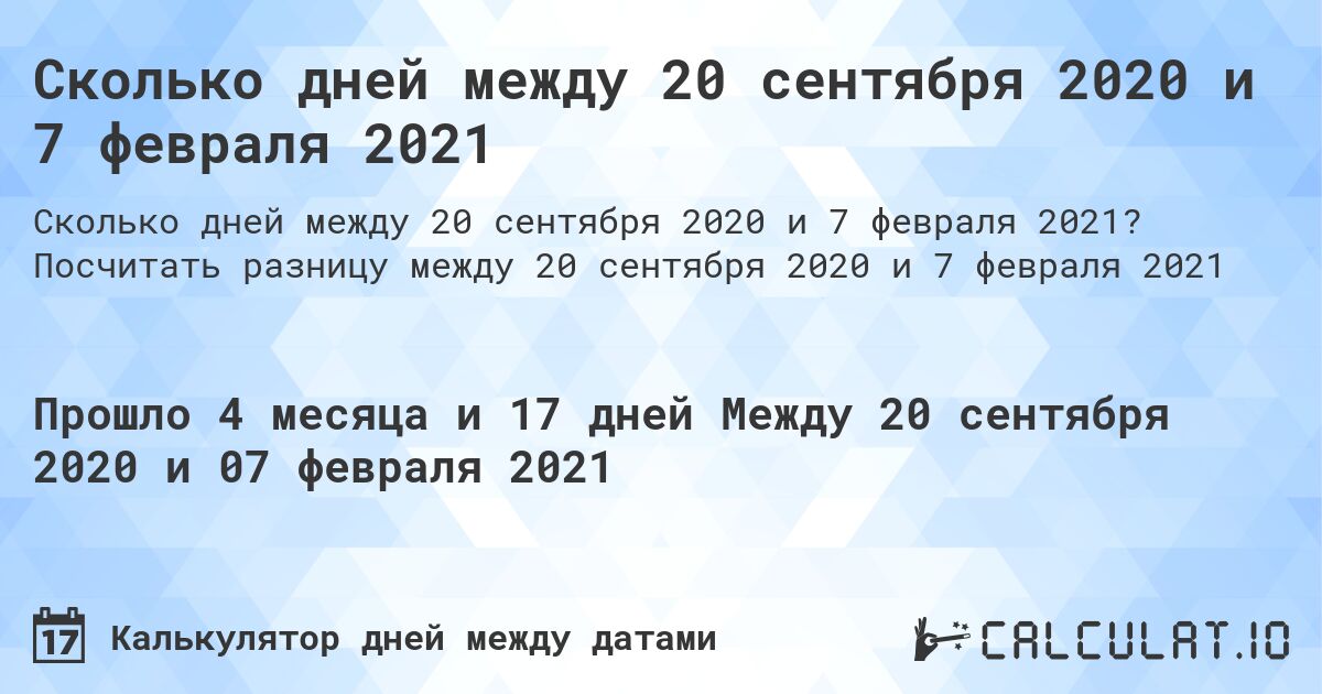 Сколько дней между 20 сентября 2020 и 7 февраля 2021. Посчитать разницу между 20 сентября 2020 и 7 февраля 2021