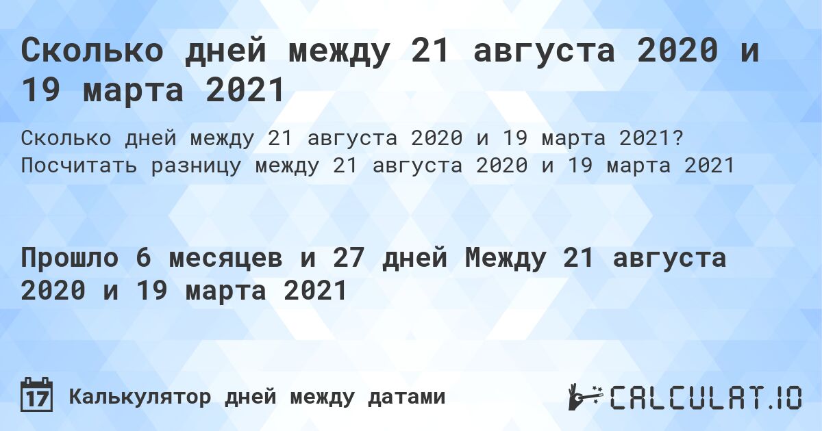 Сколько дней между 21 августа 2020 и 19 марта 2021. Посчитать разницу между 21 августа 2020 и 19 марта 2021