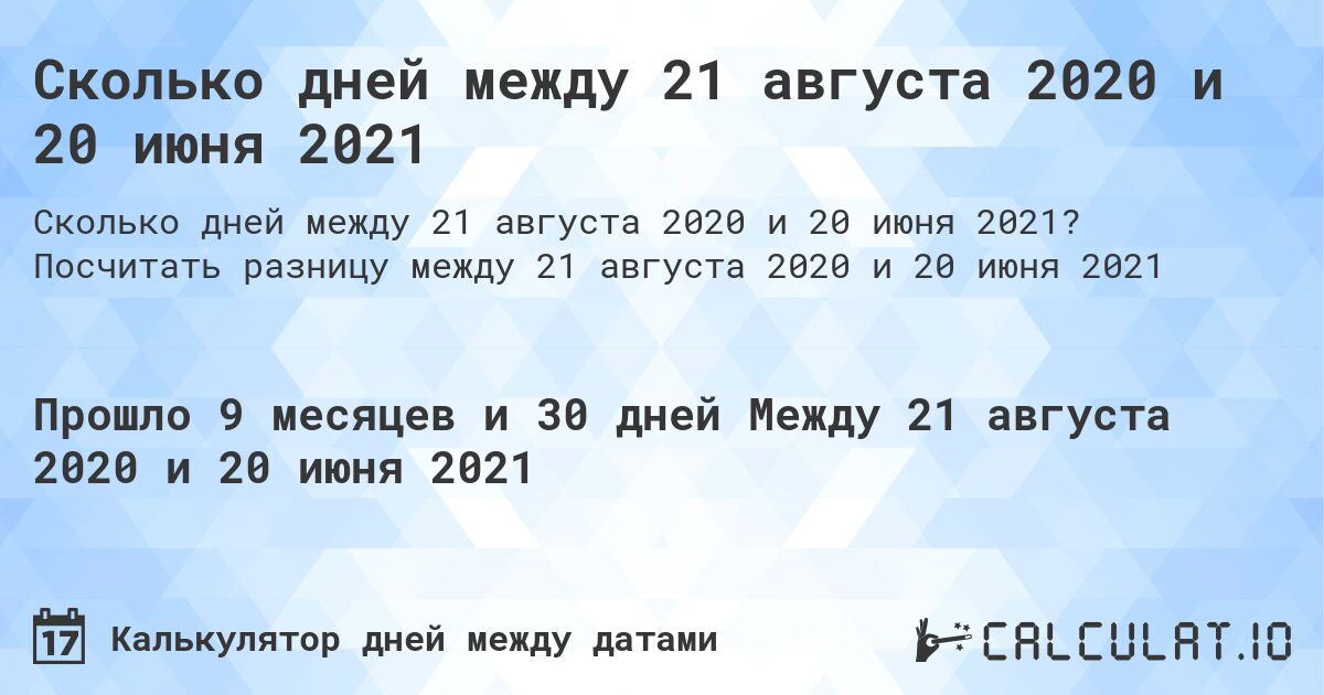 Сколько дней между 21 августа 2020 и 20 июня 2021. Посчитать разницу между 21 августа 2020 и 20 июня 2021