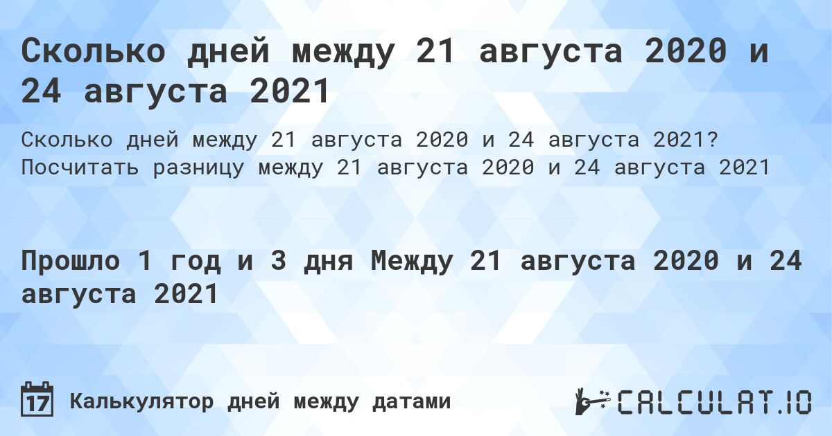 Сколько дней между 21 августа 2020 и 24 августа 2021. Посчитать разницу между 21 августа 2020 и 24 августа 2021
