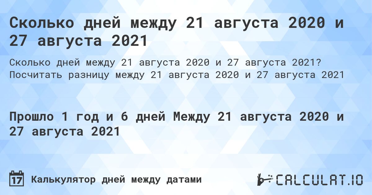 Сколько дней между 21 августа 2020 и 27 августа 2021. Посчитать разницу между 21 августа 2020 и 27 августа 2021