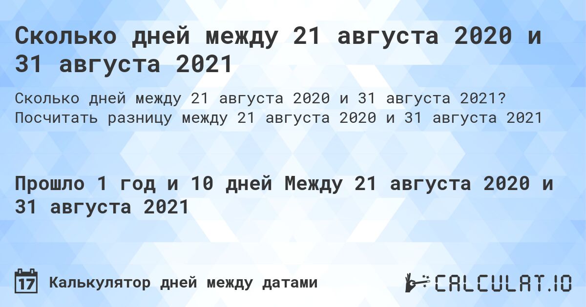 Сколько дней между 21 августа 2020 и 31 августа 2021. Посчитать разницу между 21 августа 2020 и 31 августа 2021