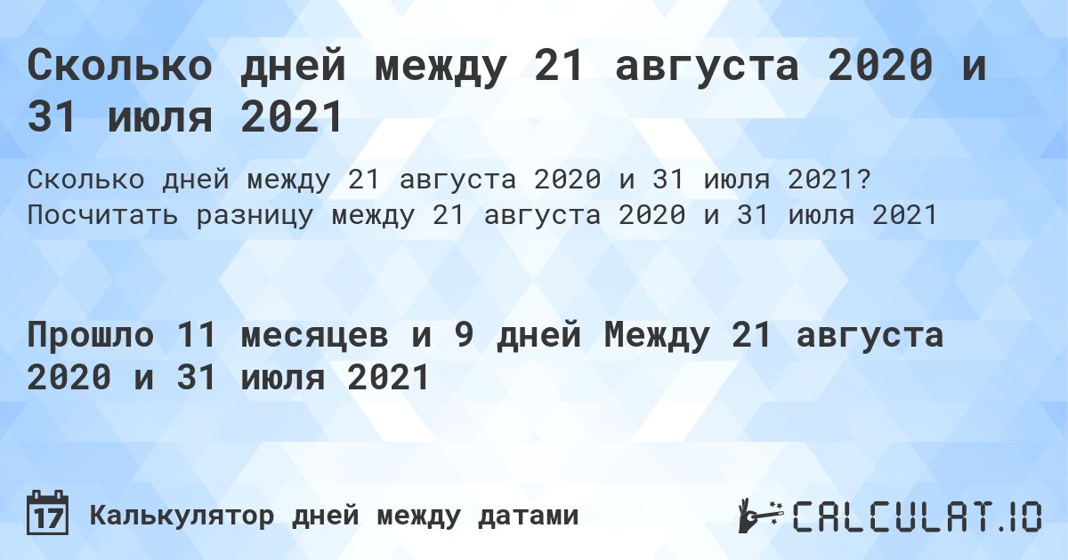 Сколько дней между 21 августа 2020 и 31 июля 2021. Посчитать разницу между 21 августа 2020 и 31 июля 2021