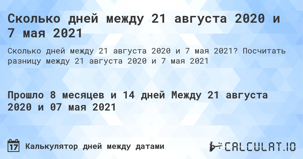 Сколько дней между 21 августа 2020 и 7 мая 2021. Посчитать разницу между 21 августа 2020 и 7 мая 2021