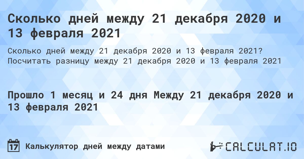 Сколько дней между 21 декабря 2020 и 13 февраля 2021. Посчитать разницу между 21 декабря 2020 и 13 февраля 2021