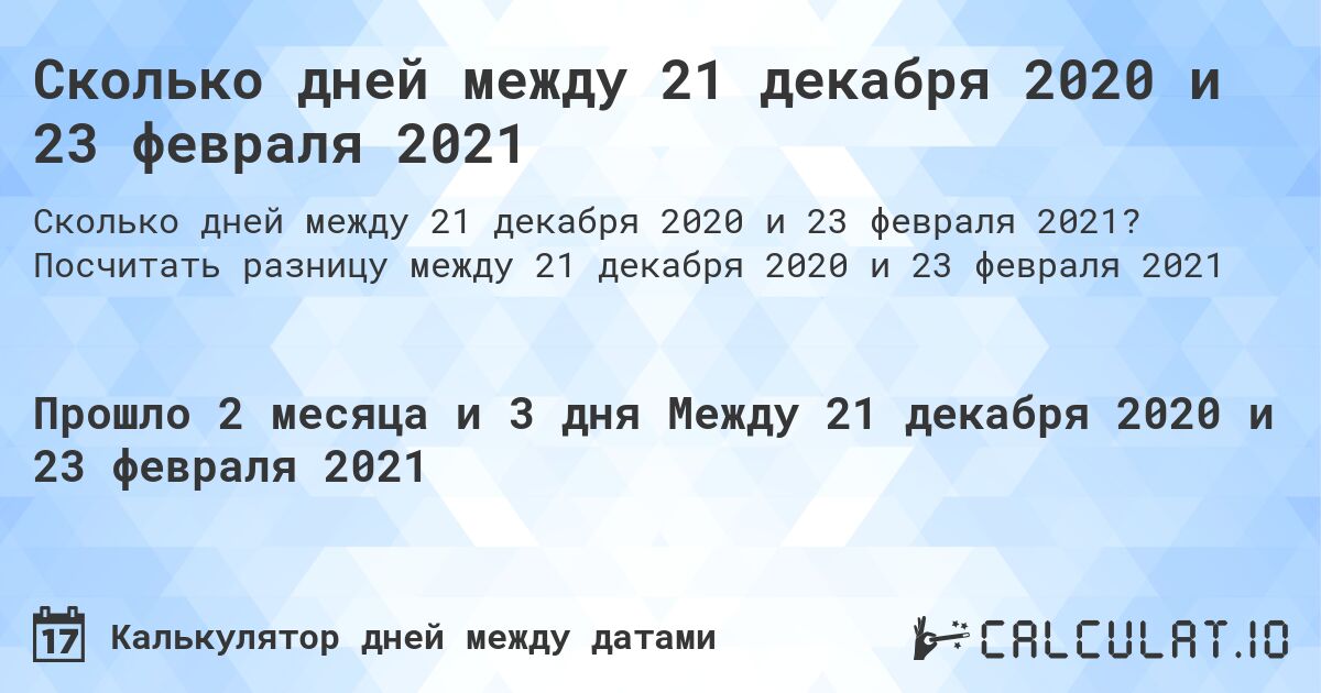 Сколько дней между 21 декабря 2020 и 23 февраля 2021. Посчитать разницу между 21 декабря 2020 и 23 февраля 2021