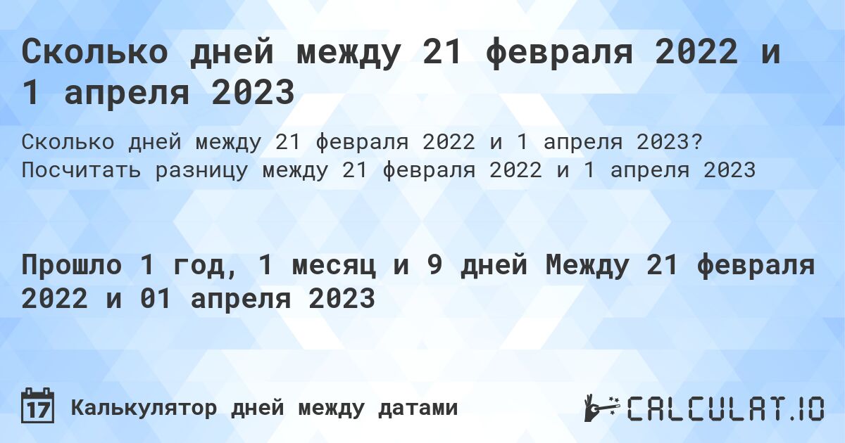 Сколько дней между 21 февраля 2022 и 1 апреля 2023. Посчитать разницу между 21 февраля 2022 и 1 апреля 2023