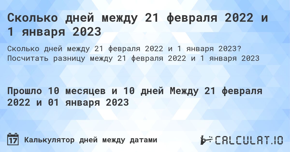 Сколько дней между 21 февраля 2022 и 1 января 2023. Посчитать разницу между 21 февраля 2022 и 1 января 2023