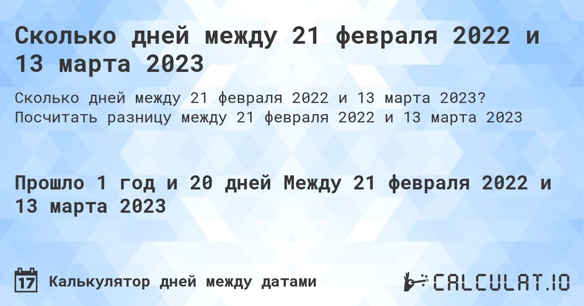 Сколько дней между 21 февраля 2022 и 13 марта 2023. Посчитать разницу между 21 февраля 2022 и 13 марта 2023