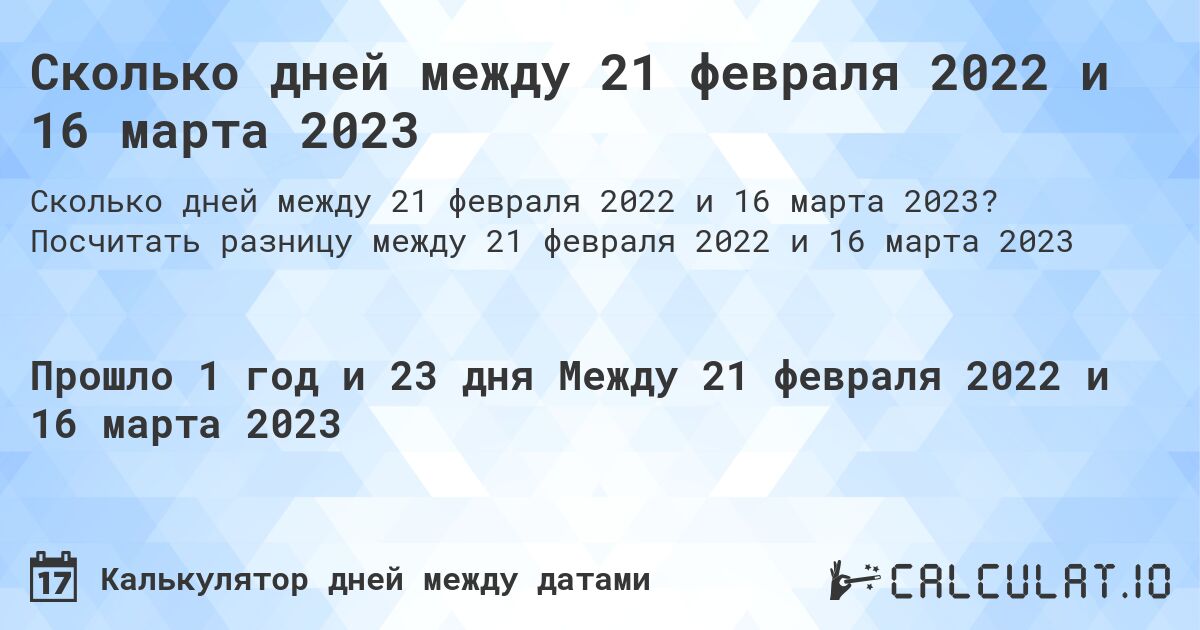 Сколько дней между 21 февраля 2022 и 16 марта 2023. Посчитать разницу между 21 февраля 2022 и 16 марта 2023