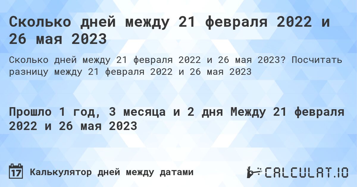 Сколько дней между 21 февраля 2022 и 26 мая 2023. Посчитать разницу между 21 февраля 2022 и 26 мая 2023
