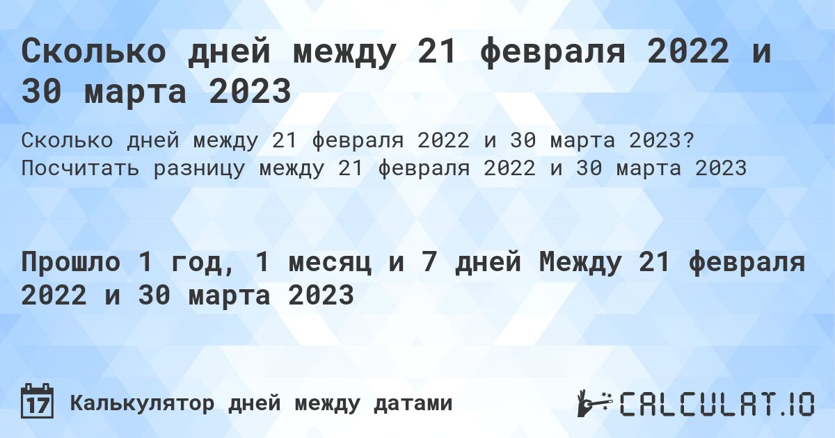 Сколько дней между 21 февраля 2022 и 30 марта 2023. Посчитать разницу между 21 февраля 2022 и 30 марта 2023