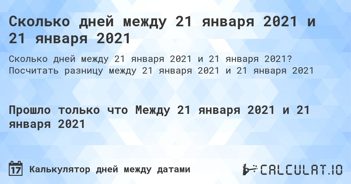 Сколько дней между 21 января 2021 и 21 января 2021. Посчитать разницу между 21 января 2021 и 21 января 2021
