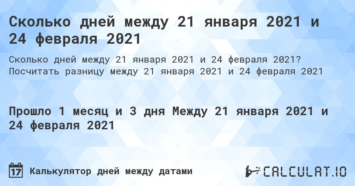 Сколько дней между 21 января 2021 и 24 февраля 2021. Посчитать разницу между 21 января 2021 и 24 февраля 2021