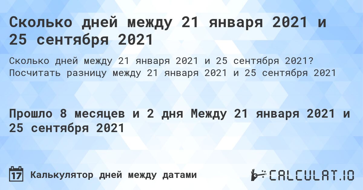 Сколько дней между 21 января 2021 и 25 сентября 2021. Посчитать разницу между 21 января 2021 и 25 сентября 2021